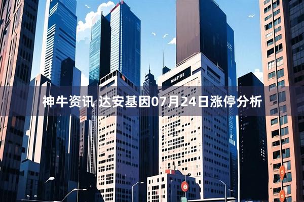 神牛资讯 达安基因07月24日涨停分析